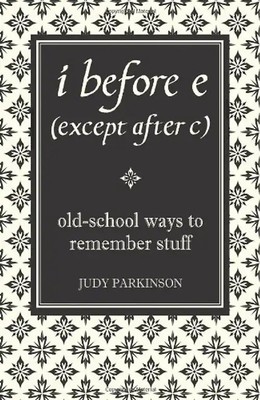 I Before E (Except After C): Old-School Ways to Remember Stuff - Judy Parkinson