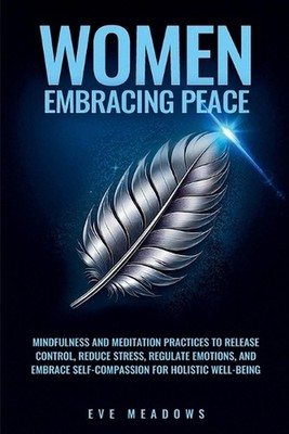Women Embracing Peace: Mindfulness and Meditation Practices to Release Control, 