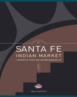 Santa Fe Indian Market : A History of Native Arts and the Marketp