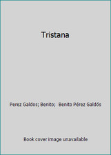 Tristana by Perez Galdos; Benito;  Benito Pérez Galdós