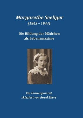 Margarethe Seeliger (1863 - 1944) - Die Bildung der Mdchen als Lebensmaxime: Ein