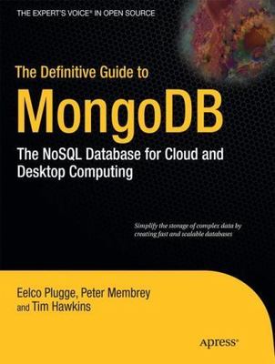 The Definitive Guide to MongoDB: The Nosql Database for Cloud and Desktop...