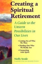 Creating a Spiritual Retirement: A Guide to the Unseen Possibilities in Our Live