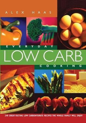Everyday Low Carb Kochen: 240 Great-Tasting Low Kohlenhydrate Re