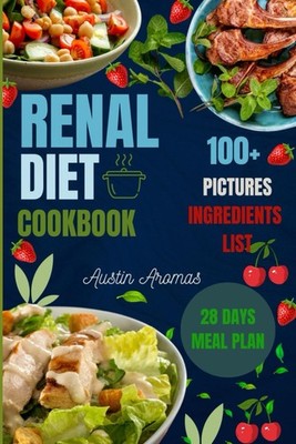 Renal Diet Cookbook: Kidney-Friendly Recipes With 100-Plus Pictures! Includes 28
