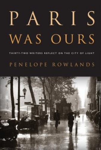 Thumbnail - Paris Was Ours: Thirty-two Writers Reflect On The City Of Light
