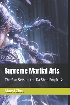 Supreme Martial Arts: The Sun Sets on the Da Shen Empire 2 By Maoyi Zhou - Ne...