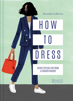 How to Dress Secret styling tips from a fashion insider Alexandra Fullerton Buch