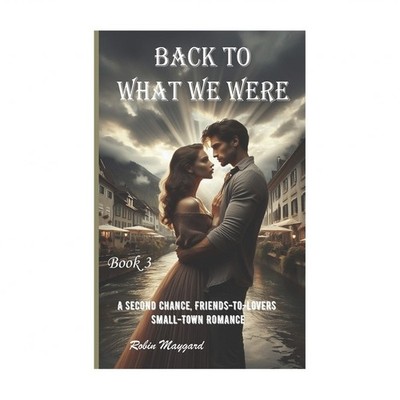 Back to What We Were: A Second Chance, Friends-to-Lovers Small-Town Romance, ...