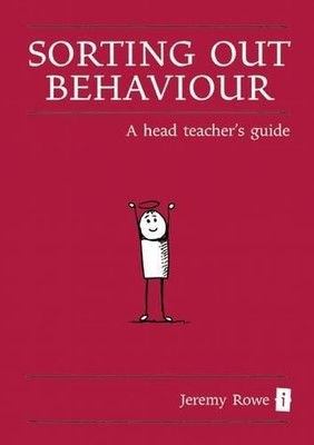 Sorting Out Behaviour: A Head Teacher's..., Jeremy Rowe