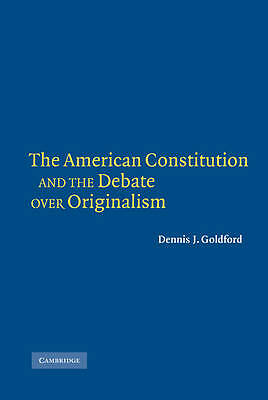 The American Constitution Debate Over Originalism Dennis J. Goldf… 9780521845588