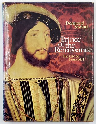 PRINCE OF THE RENAISSANCE, LIFE OF FRANCOIS I - Desmond Seward (Hardback, 1973)