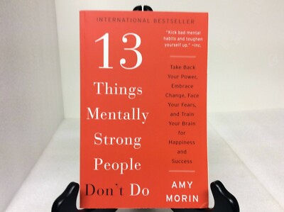 13 Things Mentally Strong People Don't Do: Take Back Your Power..by Amy Morin 