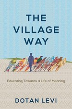 The Village Way: Educating Towards a Life of Meaning by Levi, Dotan