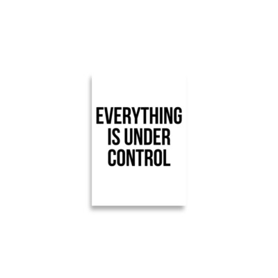 Minimalist Funny Quotes: Everything Is Under Control Poster
