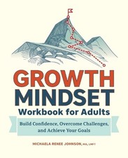 Growth Mindset Workbook for Adults: Build Confidence, Overcome Challenges, and A