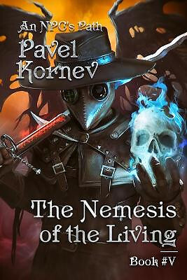 The Nemesis of the Living (An NPCs Path Book #5): LitRPG Series By Pavel Korn...