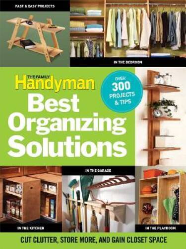 The Family Handyman's Best Organizing Solutions: Cut Clutter, Store  - VERY GOOD
