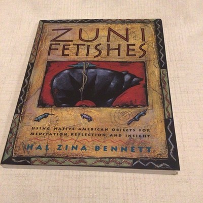 Zuni Fetishes : Using Native American Sacred Objects for Meditation, Reflection,