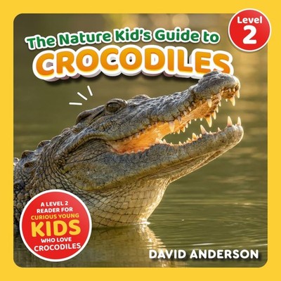 The Nature Kid's Guide to Crocodiles: A Level 2 Reader for Curious Young...