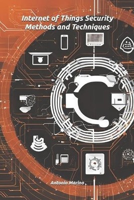 Internet of Things Security Methods and Techniques by Antonio Marino Paperback B
