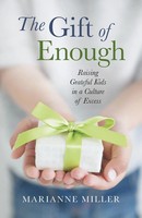 The Gift Of Enough Raising Grateful Kids In A Culture Of Excess Marianne Miller