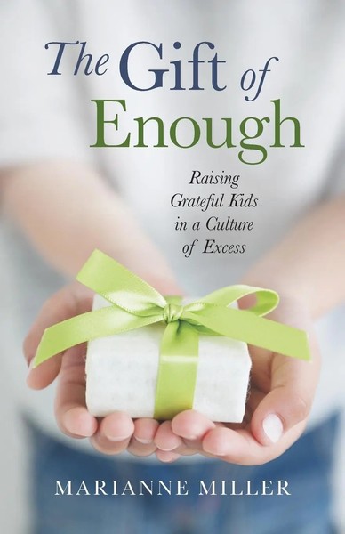The Gift Of Enough Raising Grateful Kids In A Culture Of Excess Marianne Miller-image