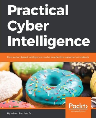 Practical Cyber Intelligence: How action-based intelligence can be an effect...