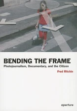 Bending the Frame: Photojournalism, Documentary, and the Citizen - paperback...