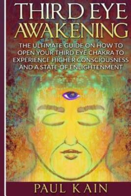 Third Eye Awakening: The Ultimate Guide On How To Open Your Third Eye Chakr...