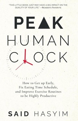 Peak Human Clock: How to Get up Early, Fix Eating Time Schedule, and Improve Exe