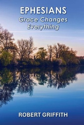 Ephesians: Grace Changes Everything by Robert Griffith Paperback Book
