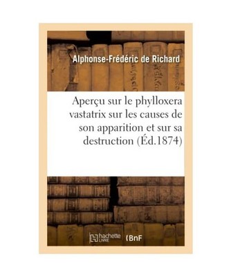 Aperçu Sur Le Phylloxera Vastatrix Sur Les Causes de Son Apparition Et Sur Sa D