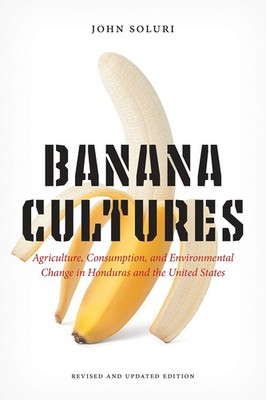 Banana Cultures: Agriculture, Consumption, and Environmental Change in Hondu...