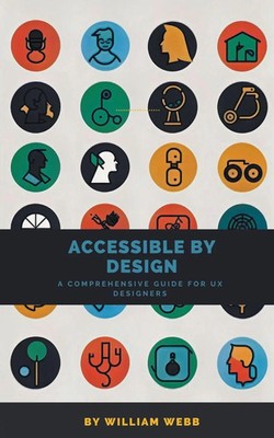 Accessible by Design A Comprehensive Guide to UX Accessibility for Designers SD