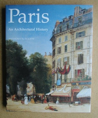 Paris: An Architectural History. Anthony Sutcliffe.  1993 HB in DJ 1st Edn