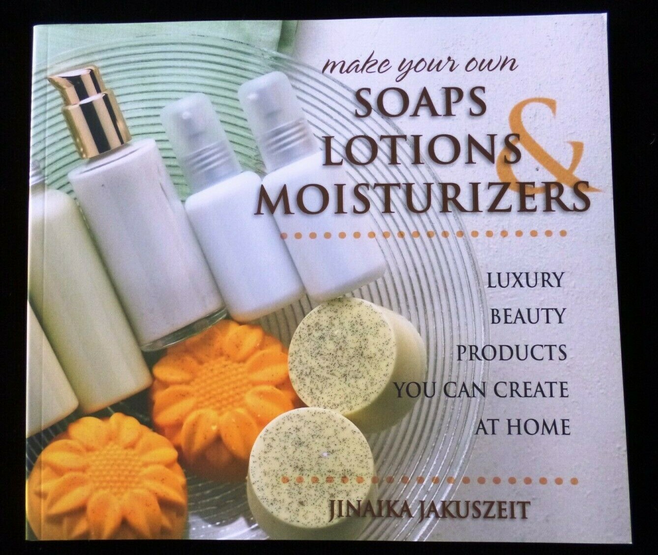 Make Your Own Soaps Lotions & Moisturizers - Luxury Beauty Products You Can Make