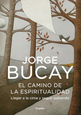 Jorge Bucay | El camino de la espiritualidad : llegar a la cima y seguir...
