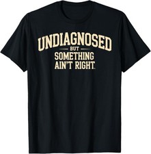 Undiagnosed But Something Ain't Right Funny Saying T-Shirt