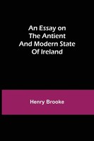 Henry Brooke | An Essay On The Antient And Modern State Of Ireland | Taschenbuch