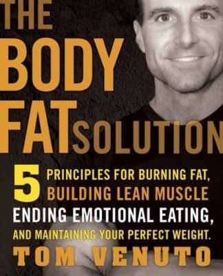 The Body Fat Solution: Five Principles for Burning Fat, Building Lean...