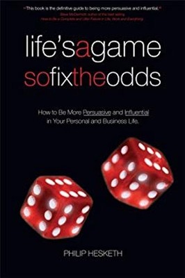 Life's a Game So Fix the Odds : How to Be More Persuasive and Inf