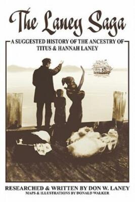 The Laney Saga: A Suggested History Of The Ancestry Of Titus And Hannah Lan...