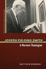 Joseph Fielding Smith: A Mormon The..., Bowman, Matthew