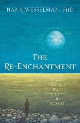 The Re-Enchantment: A Shamanic Path to a Life of Wonder by Hank Wesselman (Engli
