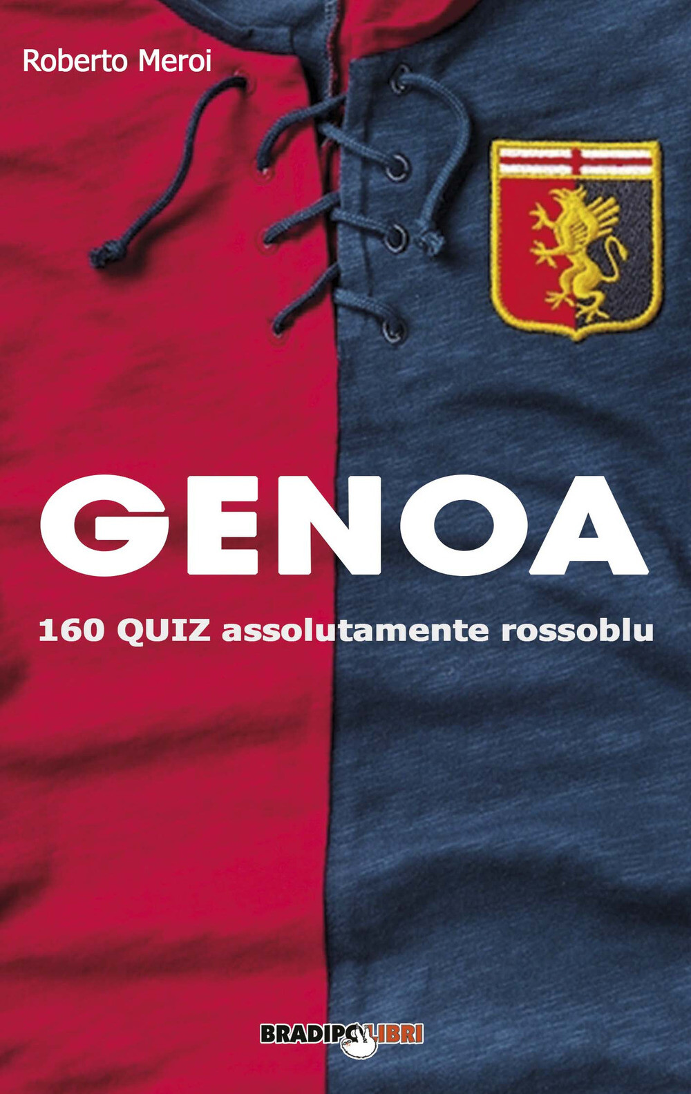 Genoa. 160 quiz assolutamente rossoblu - Meroi Roberto