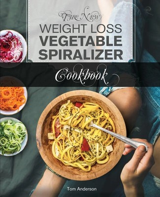 Tom Anderson | The New Weight Loss Vegetable Spiralizer Cookbook (Ed 2) | Buch