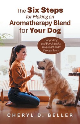 Cheryl D. Beller | The Six Steps for Making an Aromatherapy Blend for Your Dog