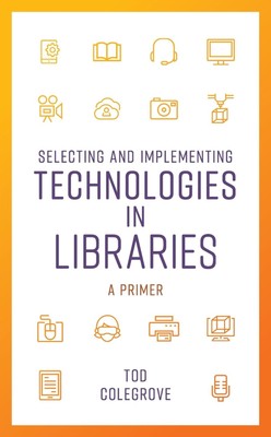Auswahl und Implementierung von Technologien in Bibliotheken: Eine Grundierung von Tod Colegrove 