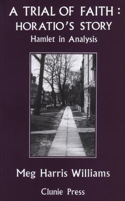 A Trial of Faith: Horatio's Story - Hamlet in Analysis (The Roland Harris Trust 